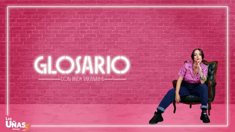 Glosario para entender la quinta temporada de 'Las Uñas' Glosario para entender la quinta temporada de 'Las Uñas'